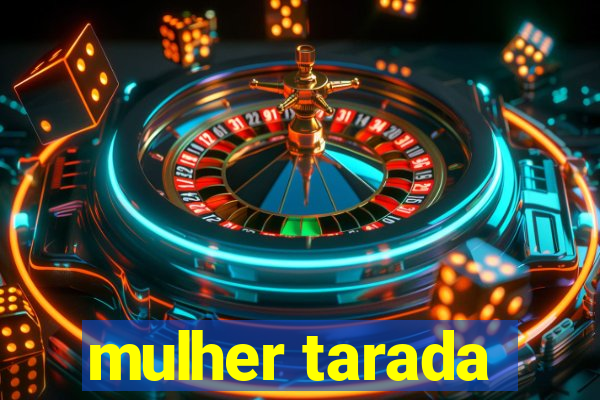 mulher tarada